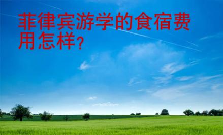 菲律宾游学的食宿<strong>费用</strong>怎样
