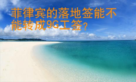 <strong>菲律宾</strong>的落地签能不能转成9G工签
