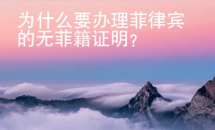 为什么要办理菲律宾的无菲籍证明？