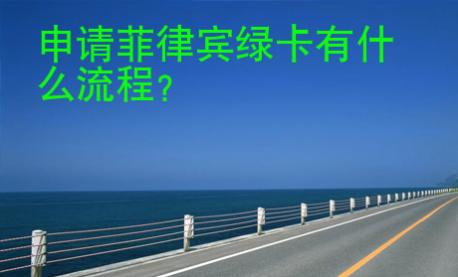 申请菲律宾绿卡有什么<strong>流程</strong>