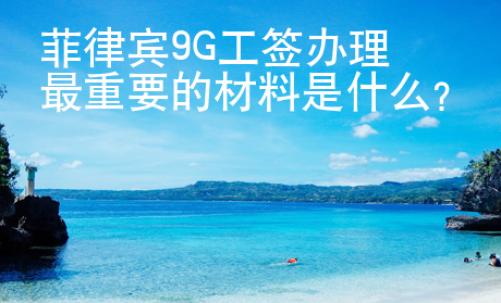 菲律宾9G工签办理最重要的材料是什么？
