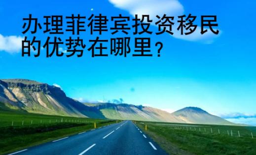 办理菲律宾投资移民的<strong>优势</strong>在哪里
