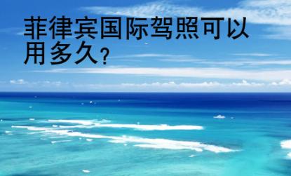 菲律宾国际驾照<strong>可以</strong>用多久