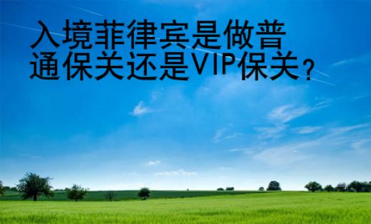 入境菲律宾是做普通保关还是VIP保关