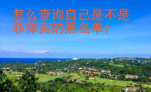 <strong>怎么</strong>查询自己是不是菲律宾的黑名单