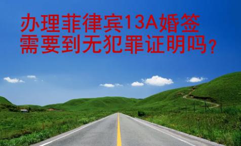 办理菲律宾13A婚签需要到无<strong>犯罪</strong>证明吗