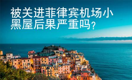 被关进菲律宾机场<strong>小黑屋</strong>后果严重吗