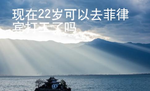 现在22岁可以去菲律宾打工了吗